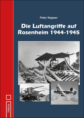 Neue Doku: Die Luftangriffe auf Rosenheim 1944-1945 von Peter Negwer im Helios-Verlag erschienen
